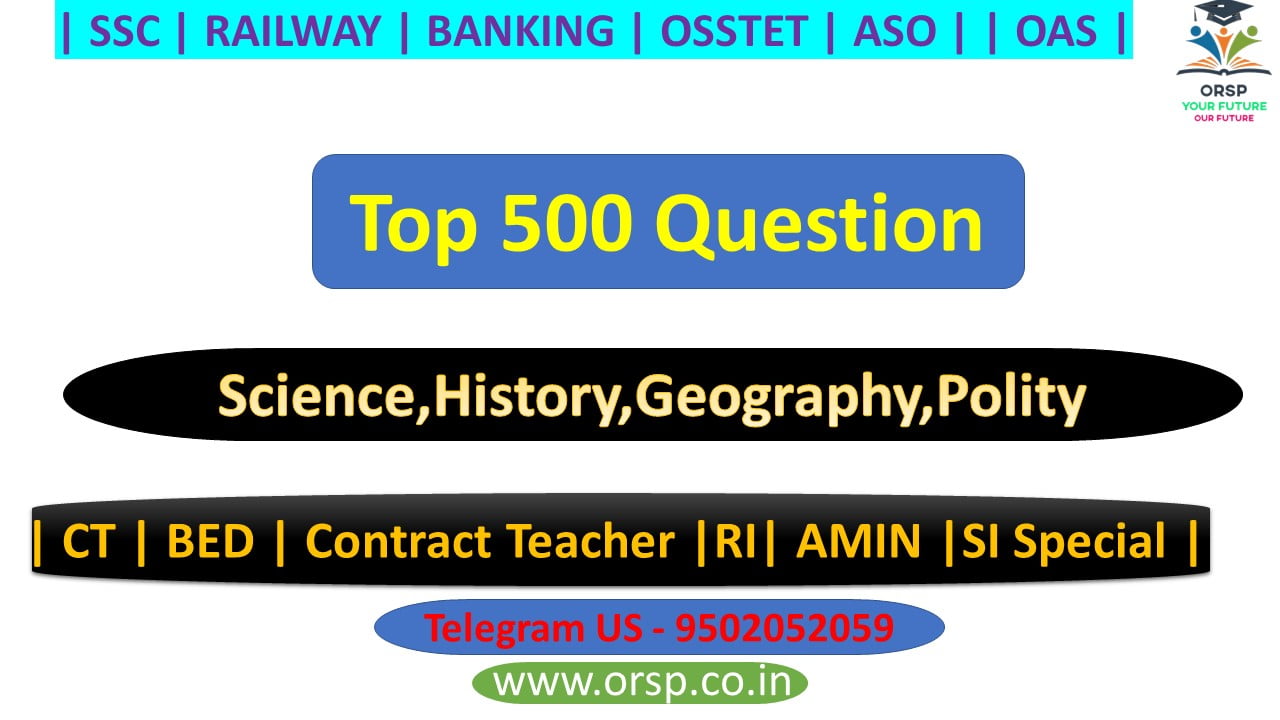 | Selected 500 Question | History Science Geography Polity | RI AMIN SI | CT BED | ORSP |